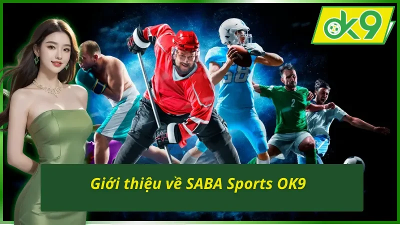 SABA Sports OK9 - Địa Điểm Cá Độ Bóng Đá Uy Tín Nhất Hiện Nay 2 Giới thiệu tổng quan về SABA Sports OK9